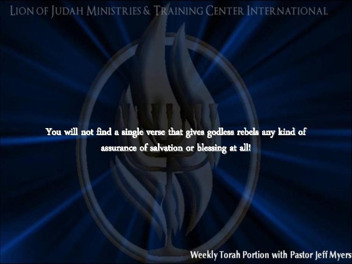 You will not find a single verse that gives godless rebels any kind of