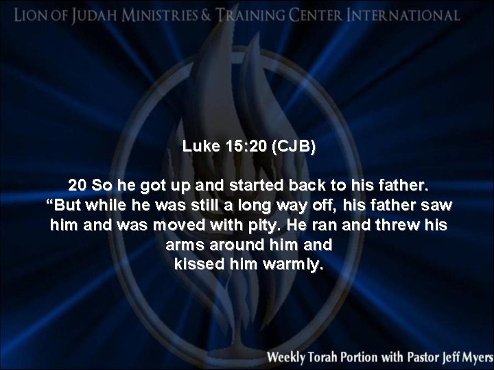 Luke 15: 20 (CJB) 20 So he got up and started back to his