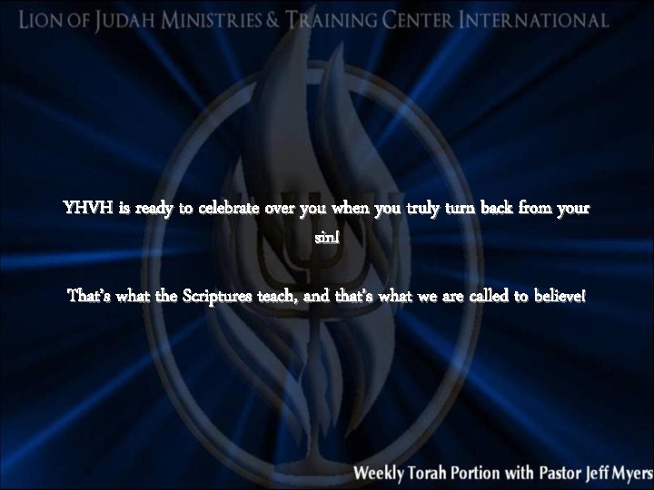 YHVH is ready to celebrate over you when you truly turn back from your