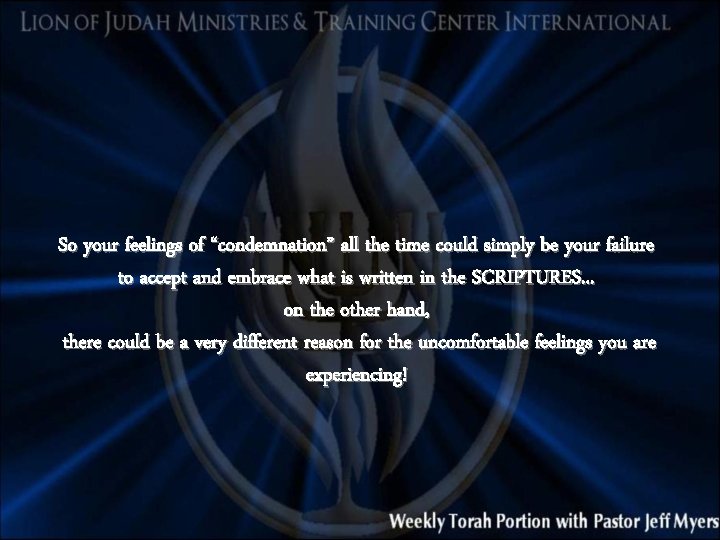 So your feelings of “condemnation” all the time could simply be your failure to