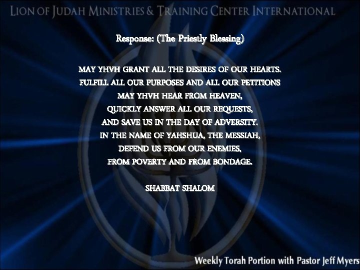 Response: (The Priestly Blessing) MAY YHVH GRANT ALL THE DESIRES OF OUR HEARTS. FULFILL