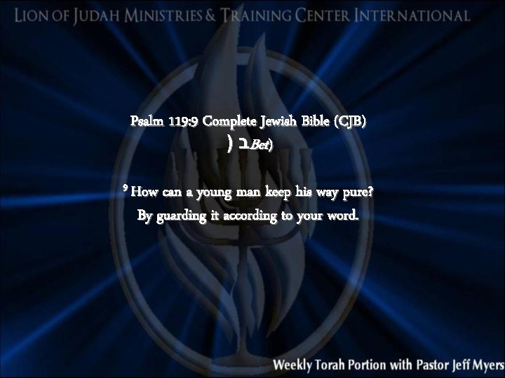 Psalm 119: 9 Complete Jewish Bible (CJB) ) ב Bet) 9 How can a