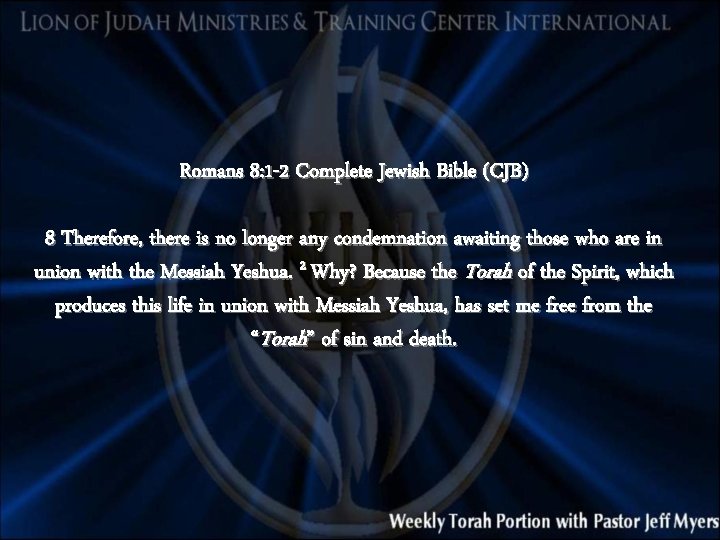 Romans 8: 1 -2 Complete Jewish Bible (CJB) 8 Therefore, there is no longer