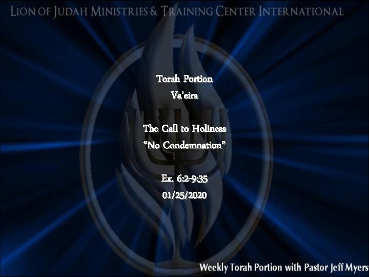 Torah Portion Va’eira The Call to Holiness “No Condemnation” Ex. 6: 2 -9: 35