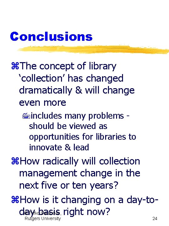 Conclusions z. The concept of library ‘collection’ has changed dramatically & will change even