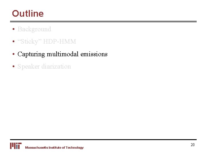 Outline • Background • “Sticky” HDP-HMM • Capturing multimodal emissions • Speaker diarization Massachusetts
