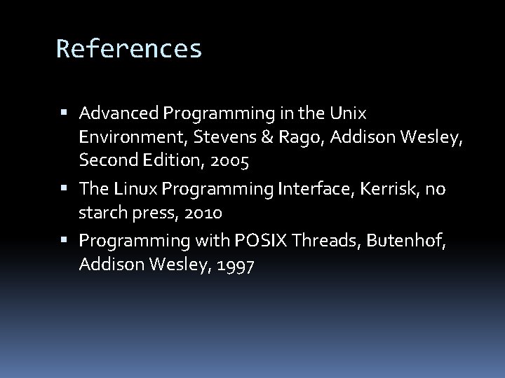 References Advanced Programming in the Unix Environment, Stevens & Rago, Addison Wesley, Second Edition,