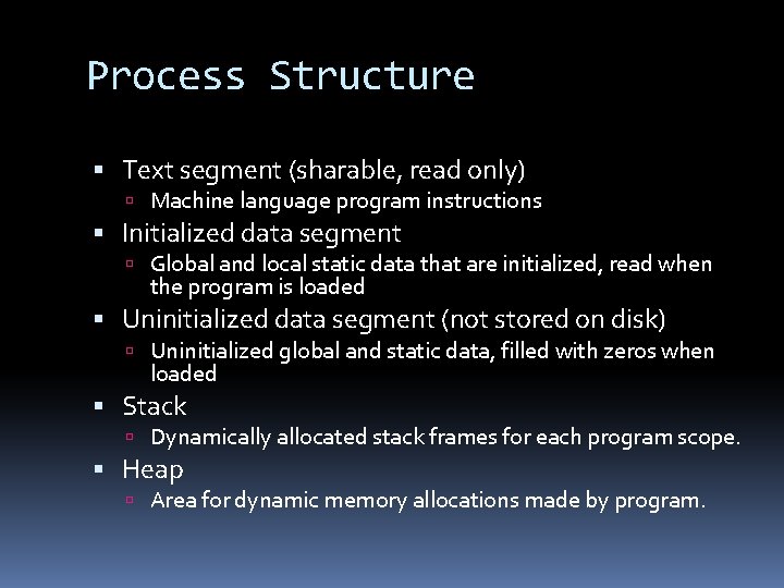 Process Structure Text segment (sharable, read only) Machine language program instructions Initialized data segment