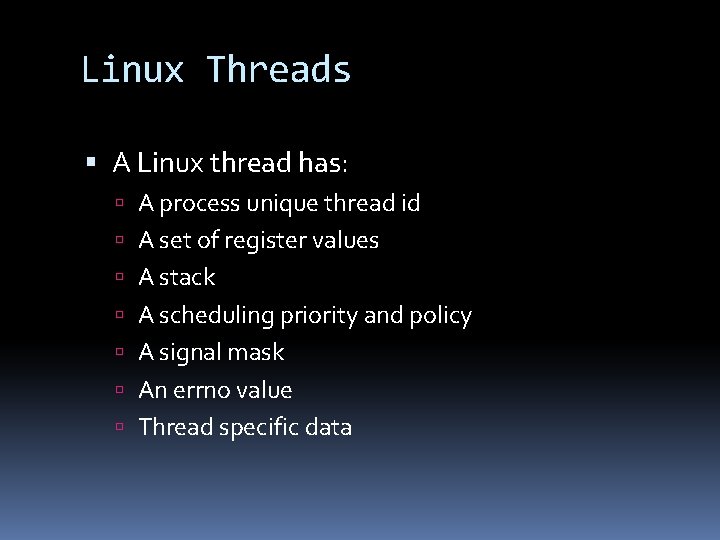 Linux Threads A Linux thread has: A process unique thread id A set of