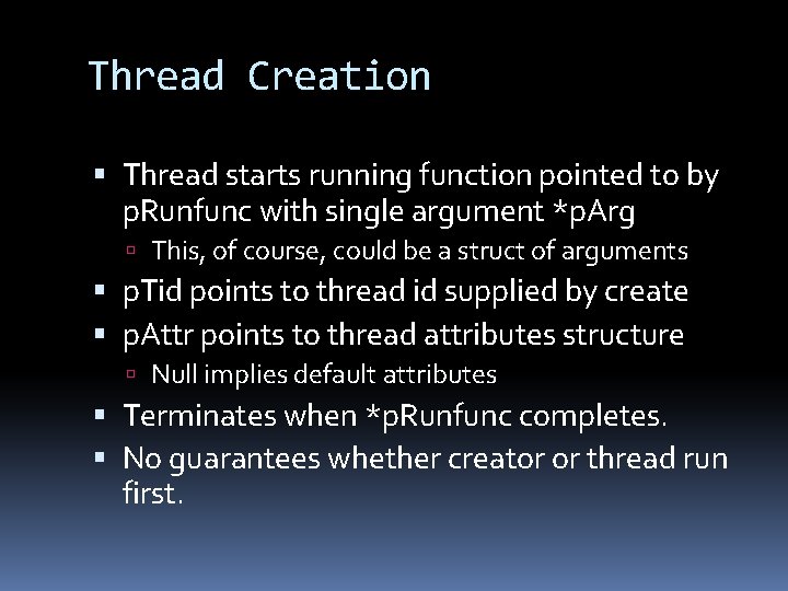Thread Creation Thread starts running function pointed to by p. Runfunc with single argument