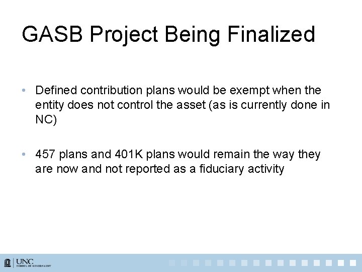 GASB Project Being Finalized • Defined contribution plans would be exempt when the entity