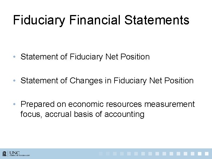 Fiduciary Financial Statements • Statement of Fiduciary Net Position • Statement of Changes in