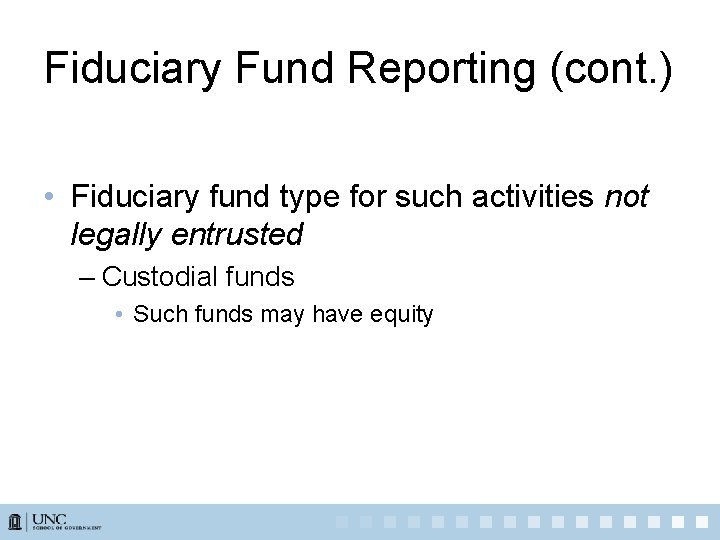 Fiduciary Fund Reporting (cont. ) • Fiduciary fund type for such activities not legally