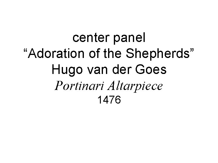 center panel “Adoration of the Shepherds” Hugo van der Goes Portinari Altarpiece 1476 