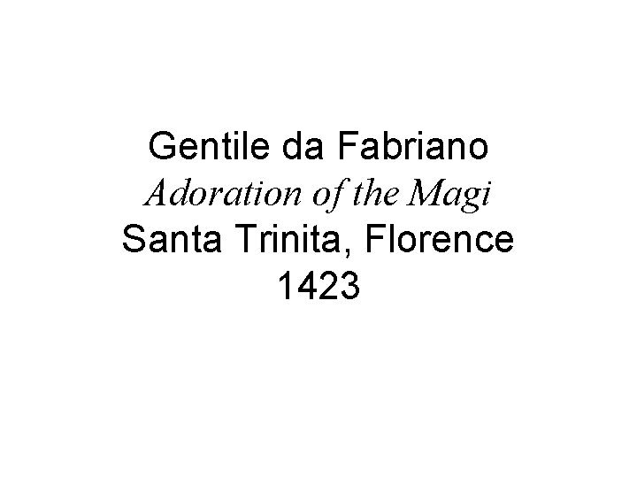 Gentile da Fabriano Adoration of the Magi Santa Trinita, Florence 1423 