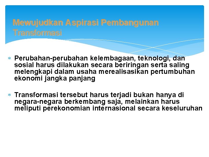 Mewujudkan Aspirasi Pembangunan Transformasi Perubahan-perubahan kelembagaan, teknologi, dan sosial harus dilakukan secara beriringan serta