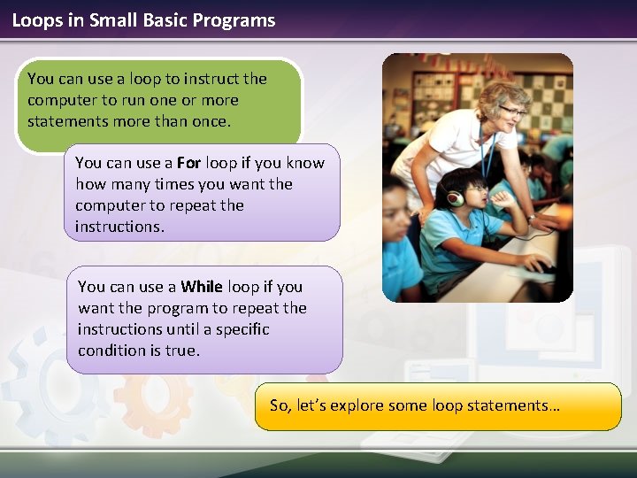 Loops in Small Basic Programs You can use a loop to instruct the computer Loops in Small Basic Programs You can use a loop to instruct the computer