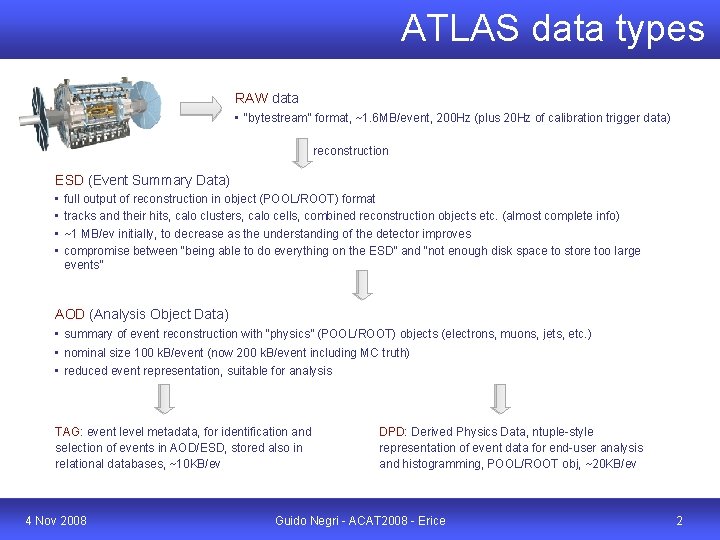 ATLAS data types RAW data • “bytestream” format, ~1. 6 MB/event, 200 Hz (plus