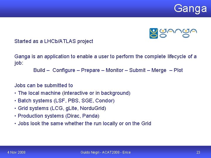 Ganga Started as a LHCb/ATLAS project Ganga is an application to enable a user