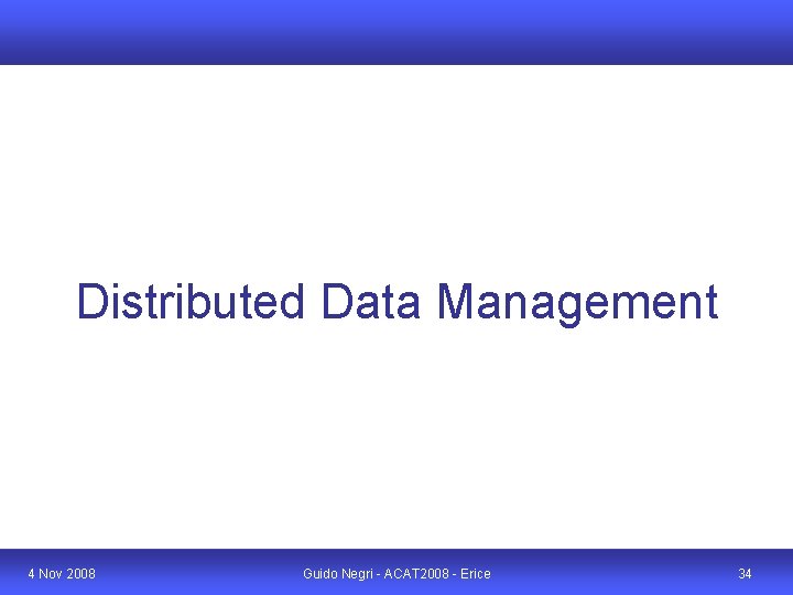 Distributed Data Management 4 Nov 2008 Guido Negri - ACAT 2008 - Erice 34