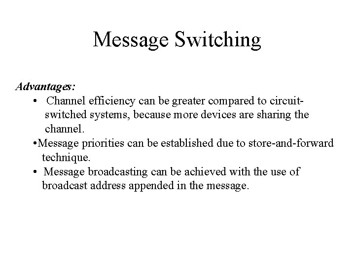 Message Switching Advantages: • Channel efficiency can be greater compared to circuitswitched systems, because