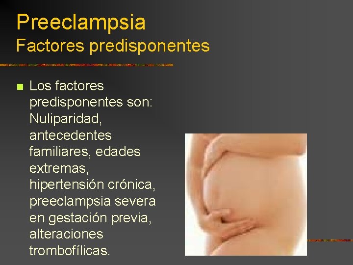 Preeclampsia Factores predisponentes n Los factores predisponentes son: Nuliparidad, antecedentes familiares, edades extremas, hipertensión