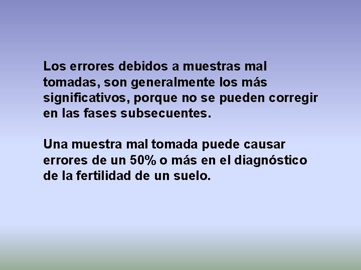 Los errores debidos a muestras mal tomadas, son generalmente los más significativos, porque no