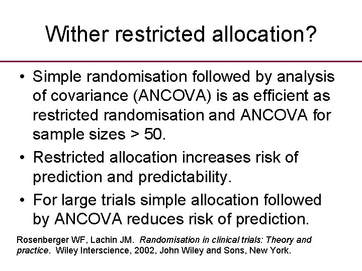 Wither restricted allocation? • Simple randomisation followed by analysis of covariance (ANCOVA) is as