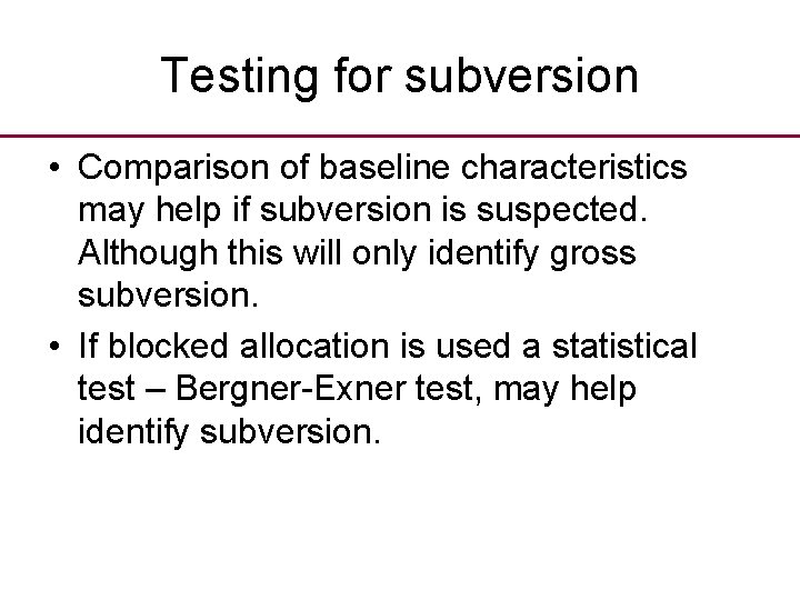 Testing for subversion • Comparison of baseline characteristics may help if subversion is suspected.