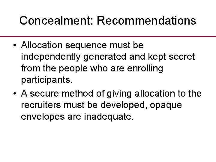 Concealment: Recommendations • Allocation sequence must be independently generated and kept secret from the