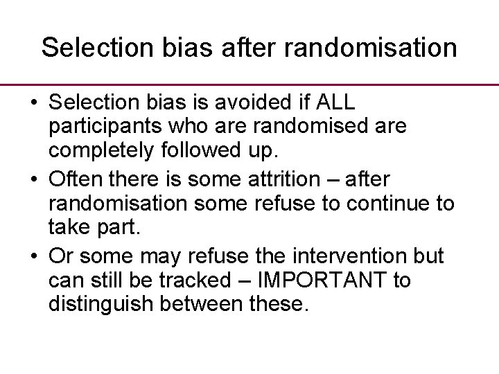 Selection bias after randomisation • Selection bias is avoided if ALL participants who are