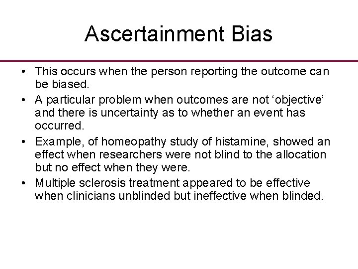 Ascertainment Bias • This occurs when the person reporting the outcome can be biased.