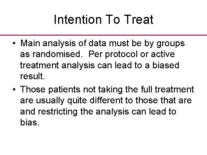 Intention To Treat • Main analysis of data must be by groups as randomised.