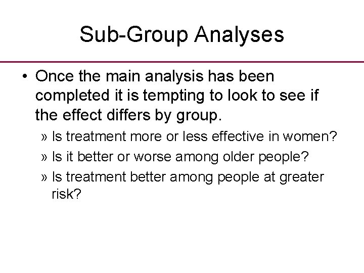 Sub-Group Analyses • Once the main analysis has been completed it is tempting to