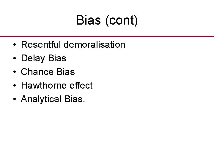 Bias (cont) • • • Resentful demoralisation Delay Bias Chance Bias Hawthorne effect Analytical