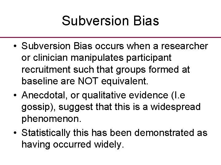 Subversion Bias • Subversion Bias occurs when a researcher or clinician manipulates participant recruitment