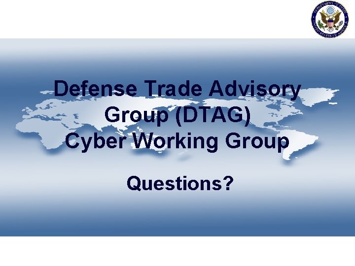Defense Trade Advisory Group (DTAG) Cyber Working Group Questions? 