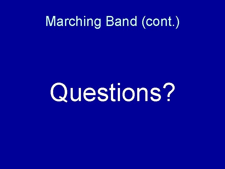 Marching Band (cont. ) Questions? 