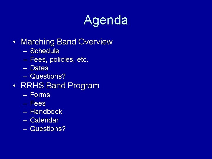 Agenda • Marching Band Overview – – Schedule Fees, policies, etc. Dates Questions? •