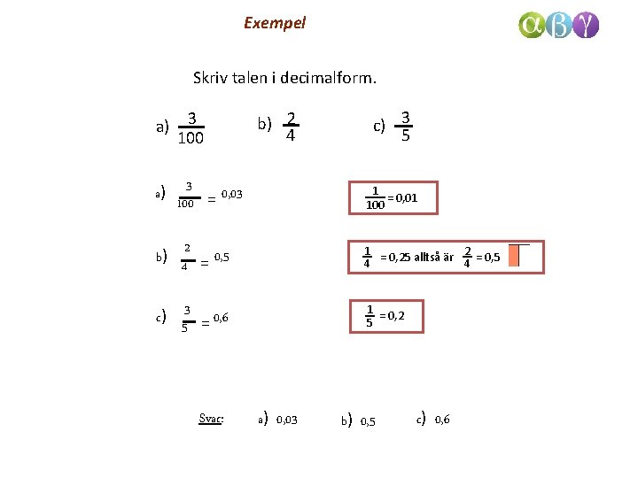 Exempel Skriv talen i decimalform. a) 3 100 a) 3 0, 03 100 = Exempel Skriv talen i decimalform. a) 3 100 a) 3 0, 03 100 =