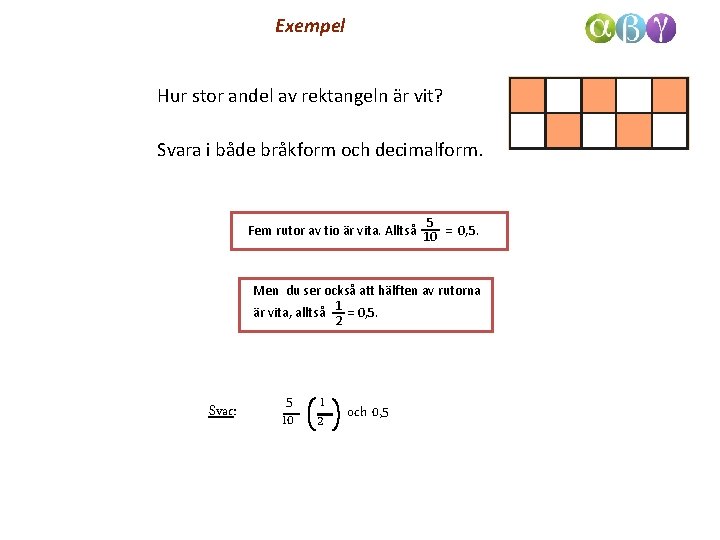 Exempel Hur stor andel av rektangeln är vit? Svara i både bråkform och decimalform. Exempel Hur stor andel av rektangeln är vit? Svara i både bråkform och decimalform.