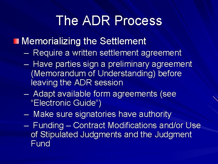 The ADR Process Memorializing the Settlement – Require a written settlement agreement – Have