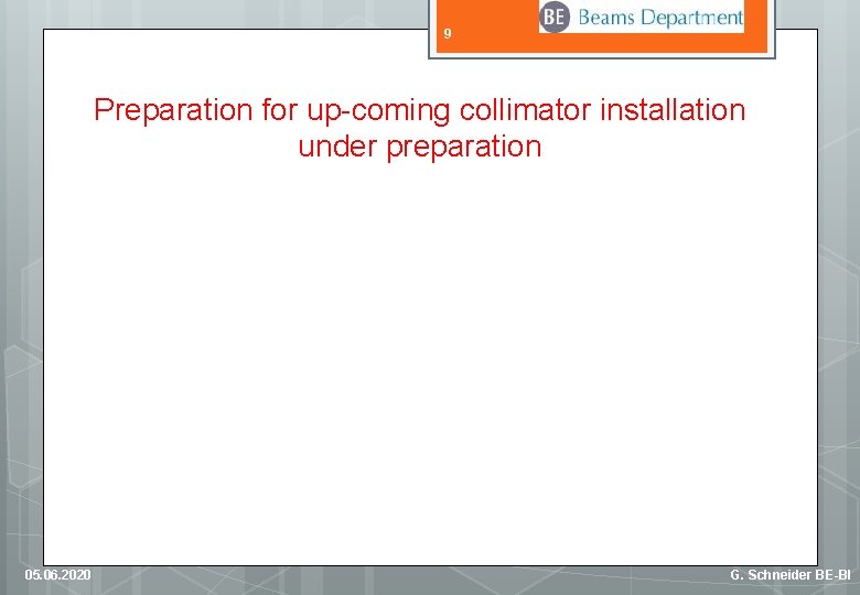 9 Preparation for up-coming collimator installation under preparation 05. 06. 2020 G. Schneider BE-BI