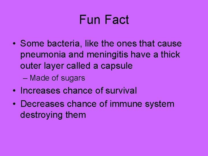 Fun Fact • Some bacteria, like the ones that cause pneumonia and meningitis have