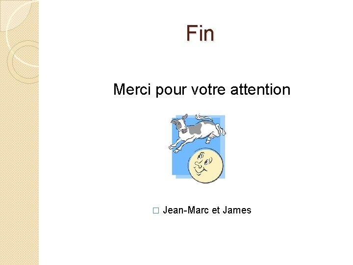 Fin Merci pour votre attention � Jean-Marc et James 