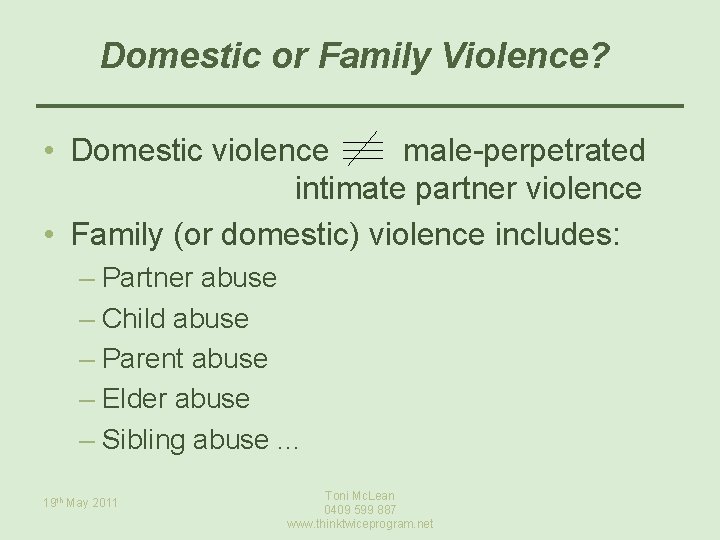 Domestic or Family Violence? • Domestic violence male-perpetrated intimate partner violence • Family (or