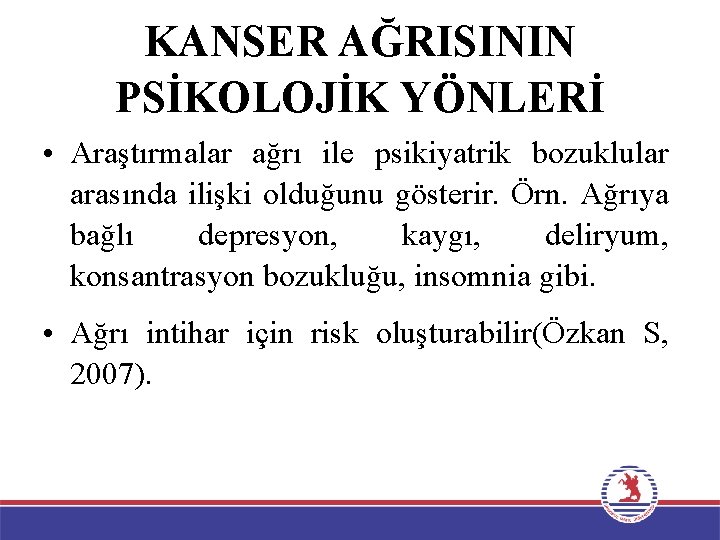 KANSER AĞRISININ PSİKOLOJİK YÖNLERİ • Araştırmalar ağrı ile psikiyatrik bozuklular arasında ilişki olduğunu gösterir.