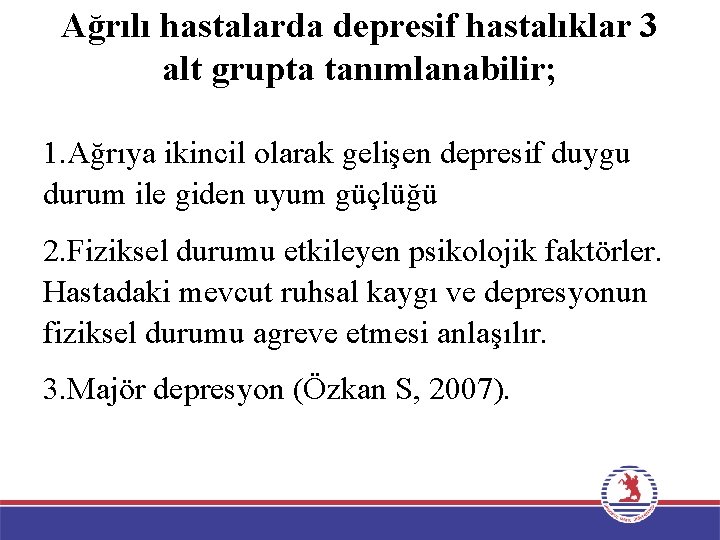 Ağrılı hastalarda depresif hastalıklar 3 alt grupta tanımlanabilir; 1. Ağrıya ikincil olarak gelişen depresif