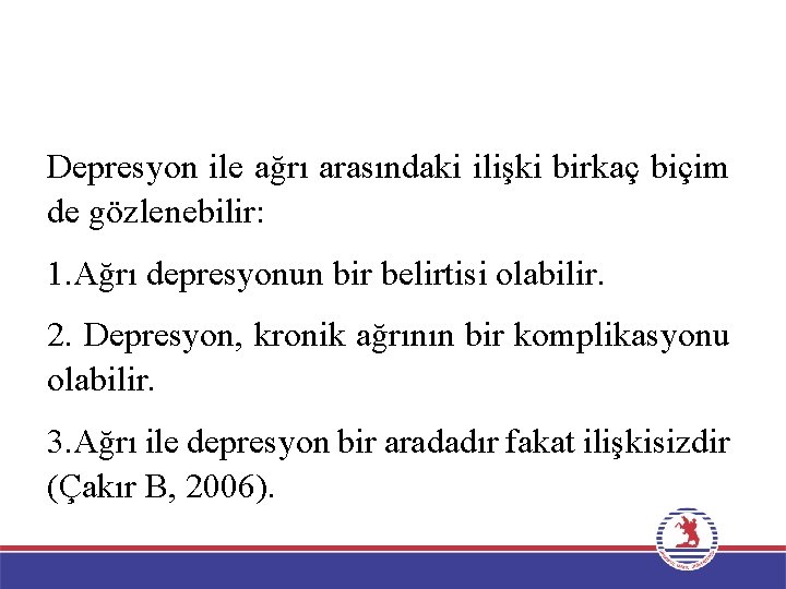 Depresyon ile ağrı arasındaki ilişki birkaç biçim de gözlenebilir: 1. Ağrı depresyonun bir belirtisi