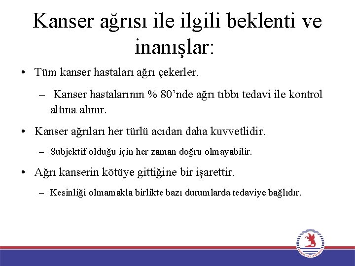 Kanser ağrısı ile ilgili beklenti ve inanışlar: • Tüm kanser hastaları ağrı çekerler. –